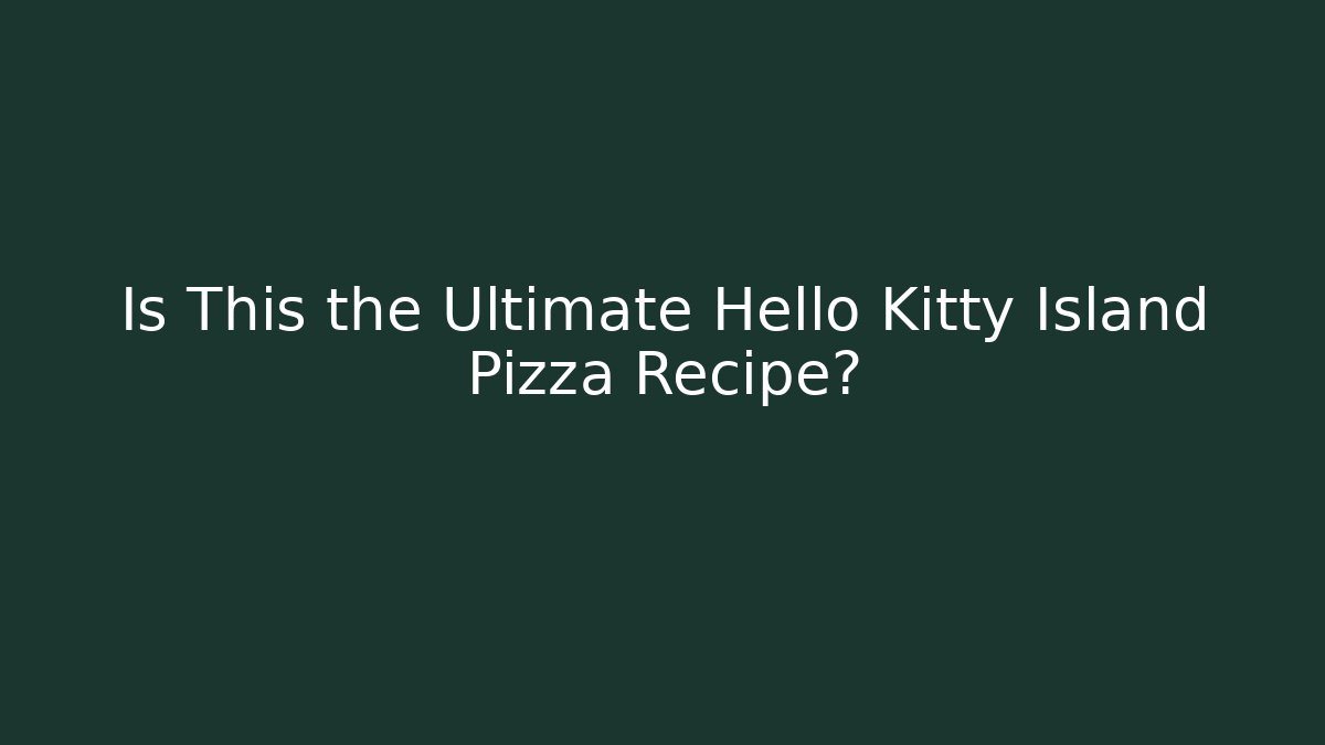 Is This the Ultimate Hello Kitty Island Pizza Recipe?