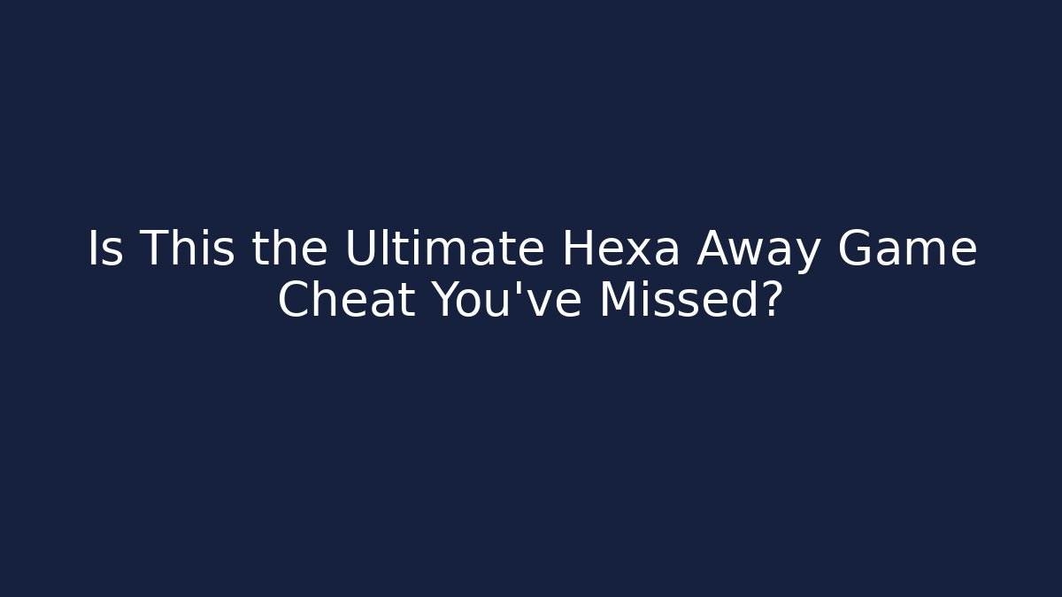 Is This the Ultimate Hexa Away Game Cheat You’ve Missed?