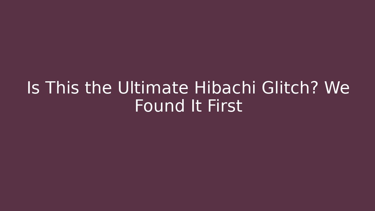Is This the Ultimate Hibachi Glitch? We Found It First