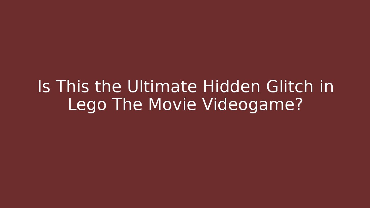 Is This the Ultimate Hidden Glitch in Lego The Movie Videogame?