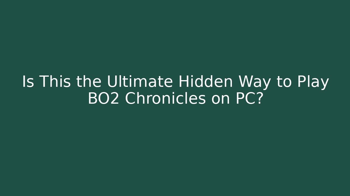 Is This the Ultimate Hidden Way to Play BO2 Chronicles on PC?