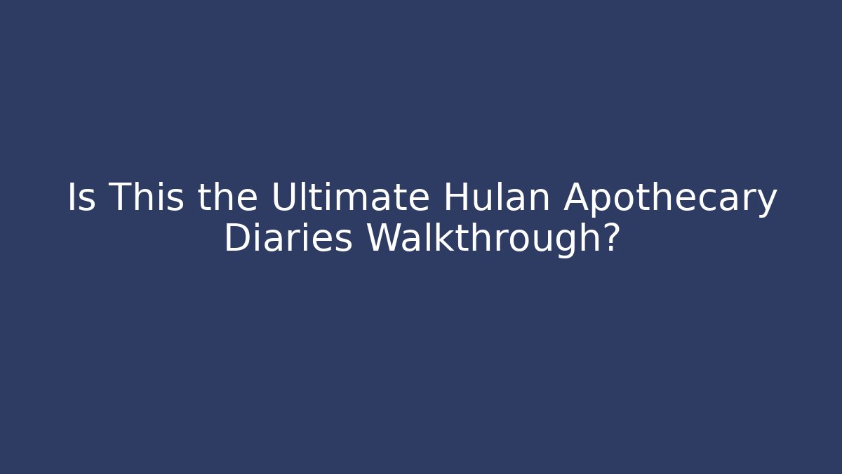 Is This the Ultimate Hulan Apothecary Diaries Walkthrough?