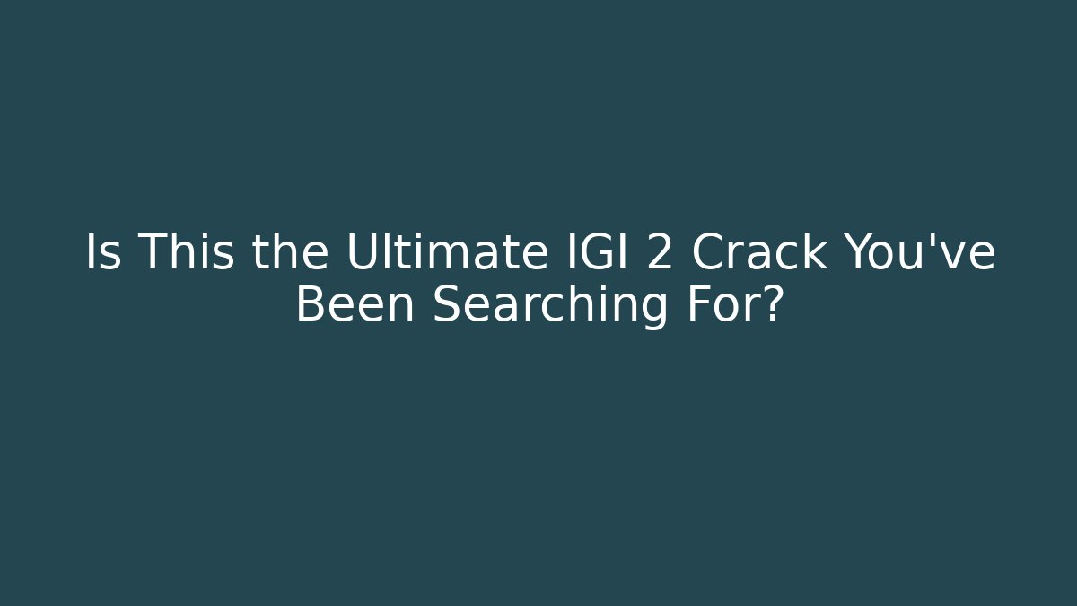 Is This the Ultimate IGI 2 Crack You've Been Searching For?