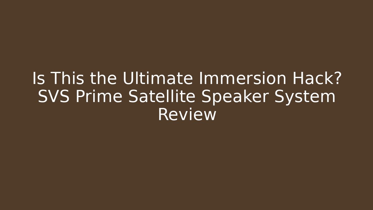 Is This the Ultimate Immersion Hack? SVS Prime Satellite Speaker System Review - Método de Aprovação