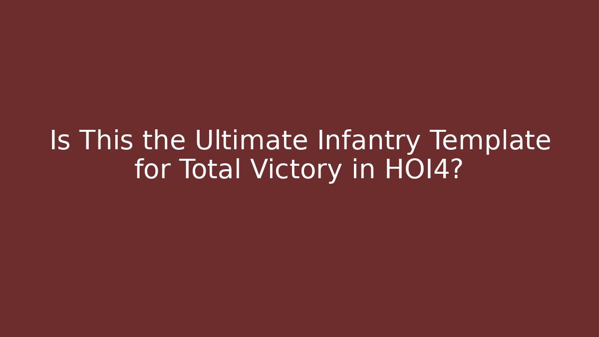 Is This the Ultimate Infantry Template for Total Victory in HOI4?