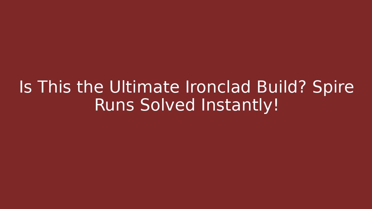Is This the Ultimate Ironclad Build? Spire Runs Solved Instantly!