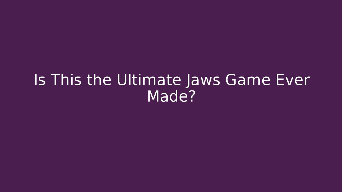 Is This the Ultimate Jaws Game Ever Made?