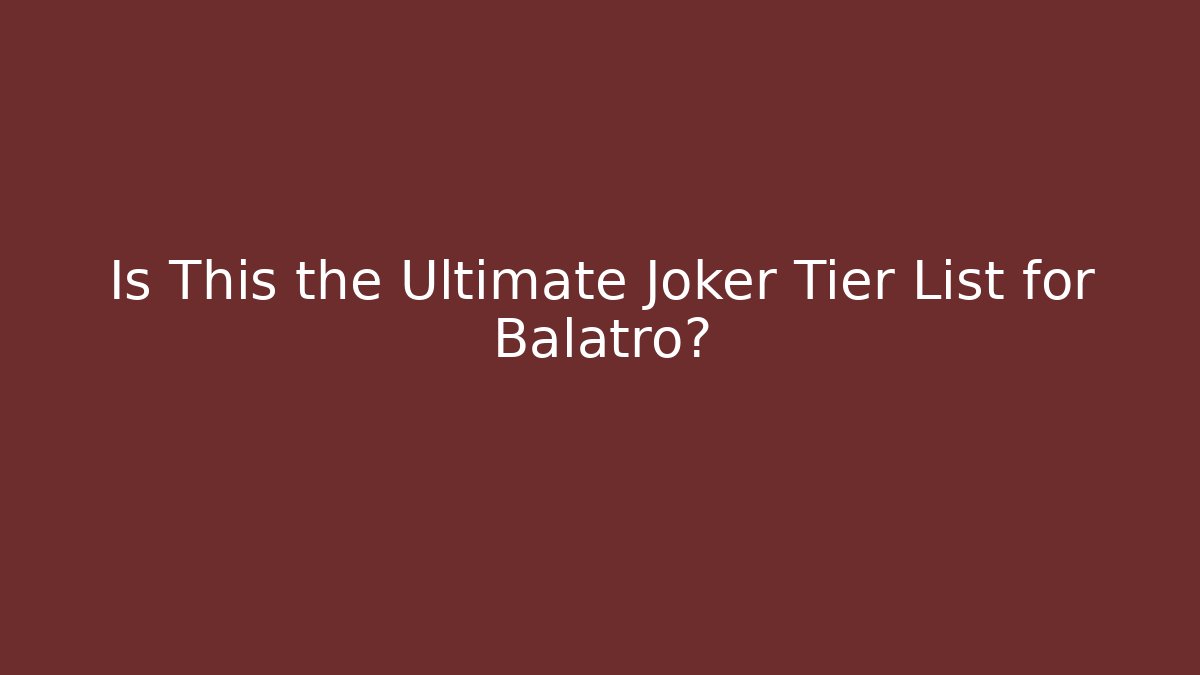 Is This the Ultimate Joker Tier List for Balatro?