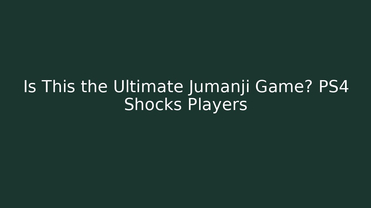 Is This the Ultimate Jumanji Game? PS4 Shocks Players