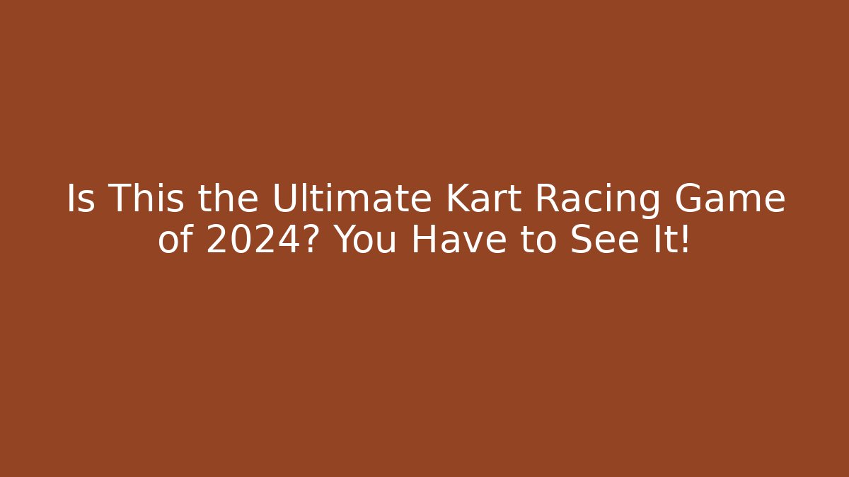 Is This the Ultimate Kart Racing Game of 2024? You Have to See It!