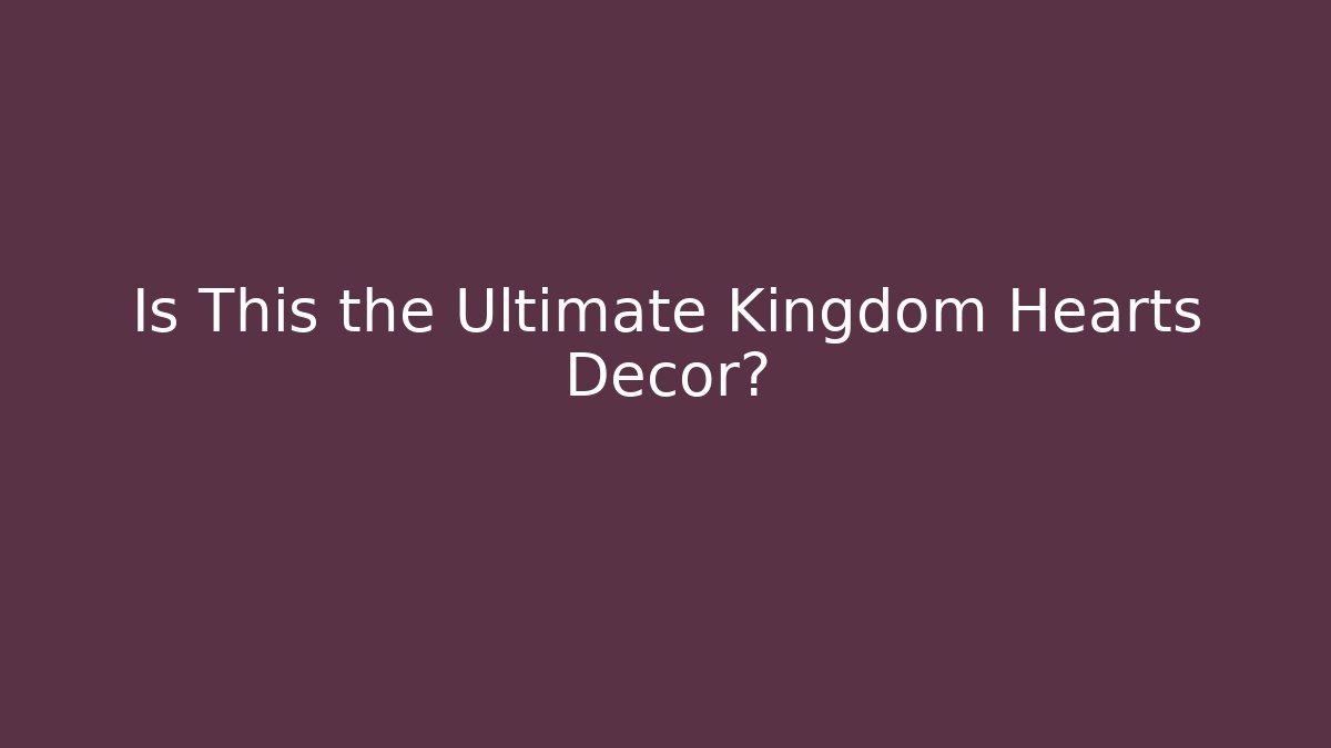 Is This the Ultimate Kingdom Hearts Decor?
