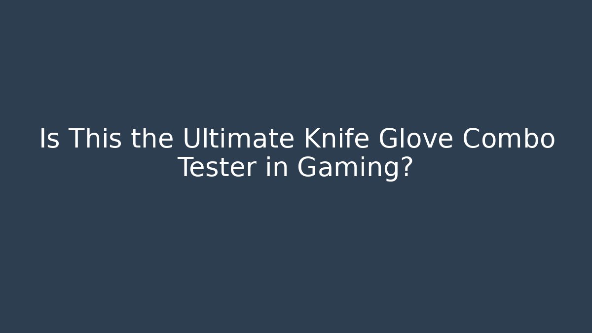 Is This the Ultimate Knife Glove Combo Tester in Gaming?