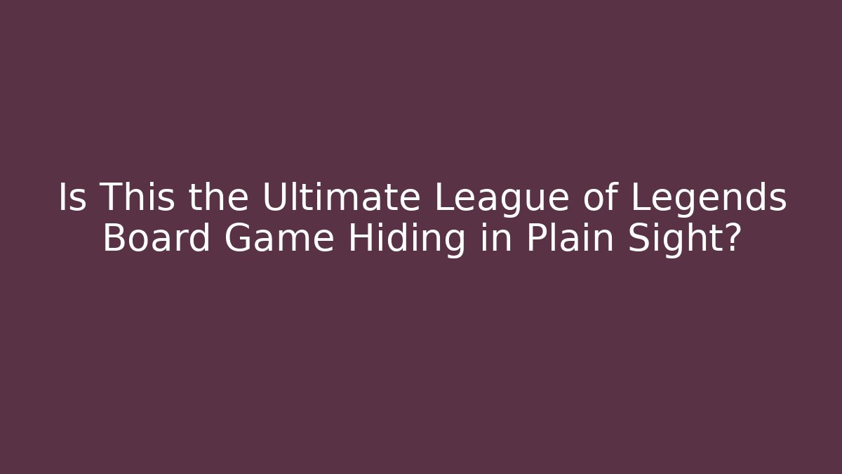 Is This the Ultimate League of Legends Board Game Hiding in Plain Sight?