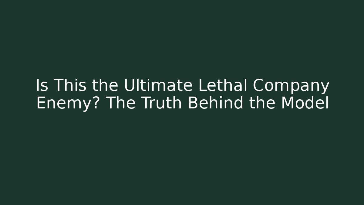Is This the Ultimate Lethal Company Enemy? The Truth Behind the Model
