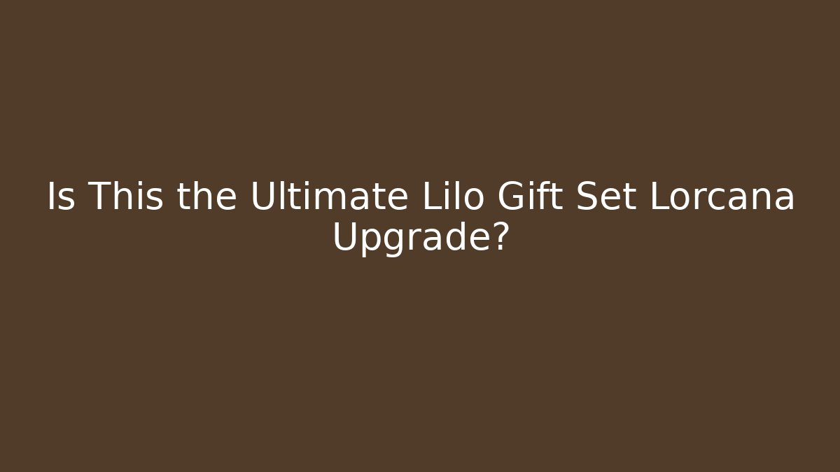Is This the Ultimate Lilo Gift Set Lorcana Upgrade?