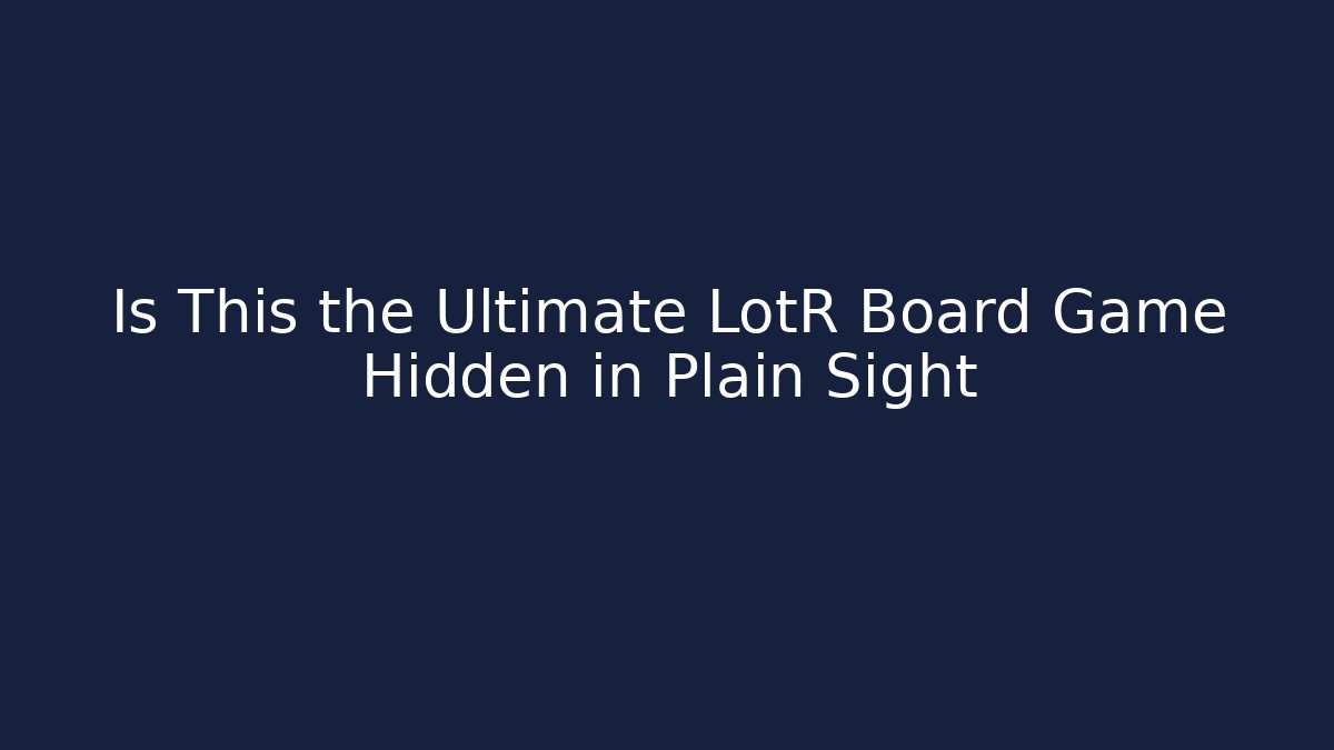 Is This the Ultimate LotR Board Game Hidden in Plain Sight