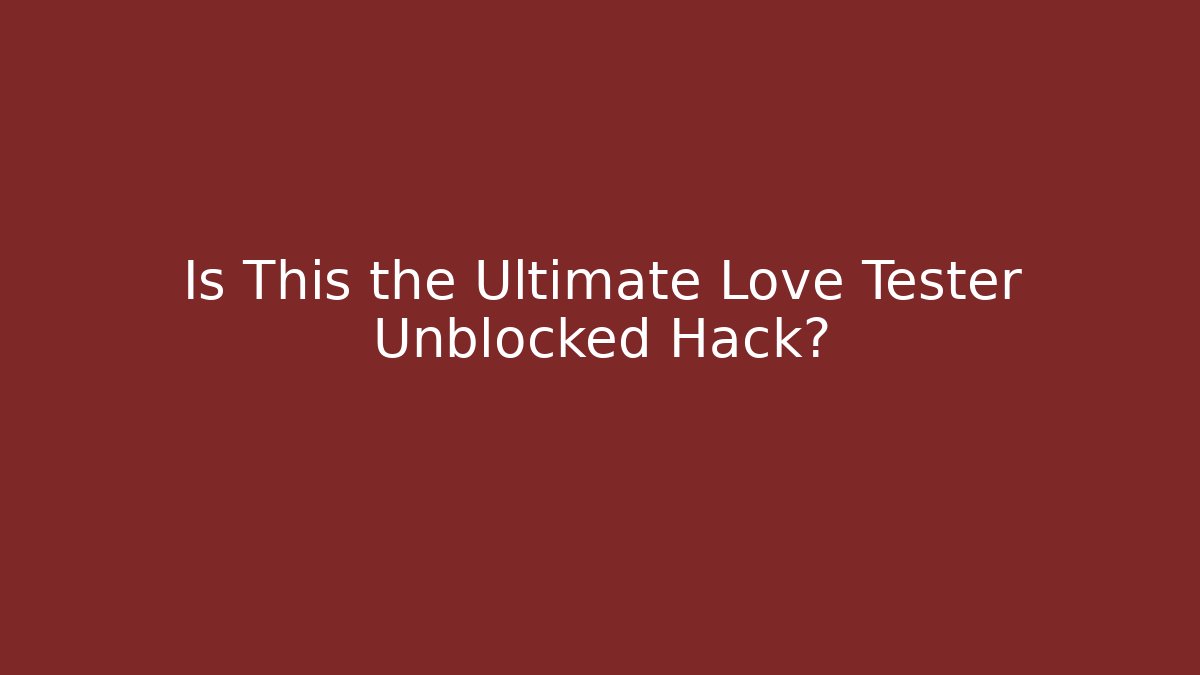 Is This the Ultimate Love Tester Unblocked Hack?