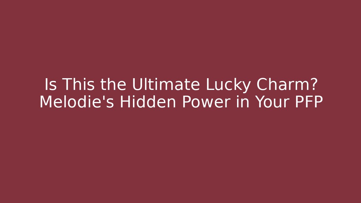 Is This the Ultimate Lucky Charm? Melodie's Hidden Power in Your PFP