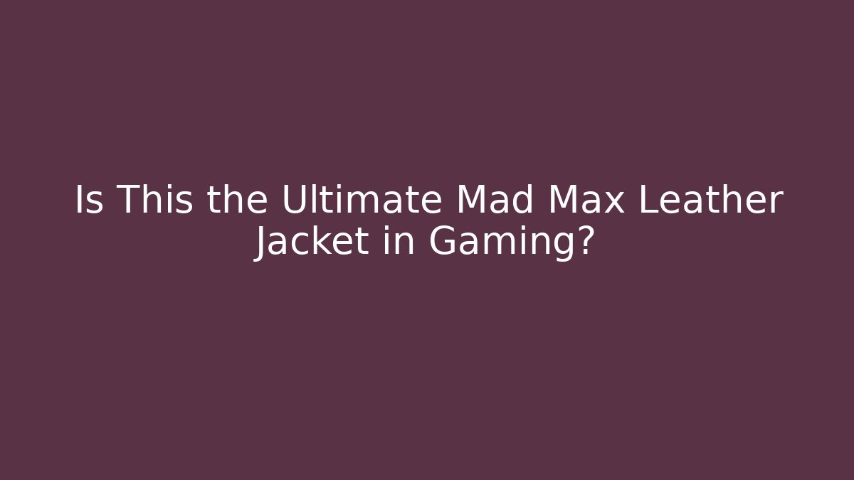 Is This the Ultimate Mad Max Leather Jacket in Gaming?