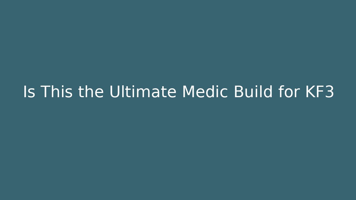 Is This the Ultimate Medic Build for KF3