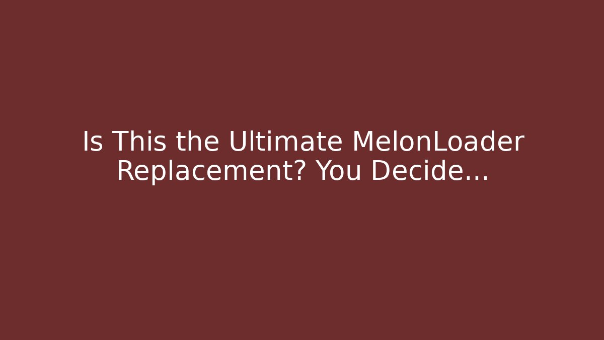 Is This the Ultimate MelonLoader Replacement? You Decide…
