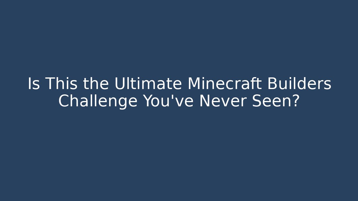 Is This the Ultimate Minecraft Builders Challenge You’ve Never Seen?