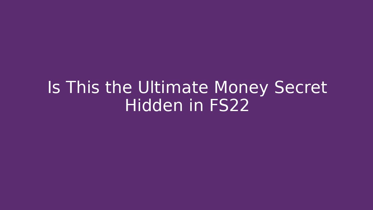 Is This the Ultimate Money Secret Hidden in FS22