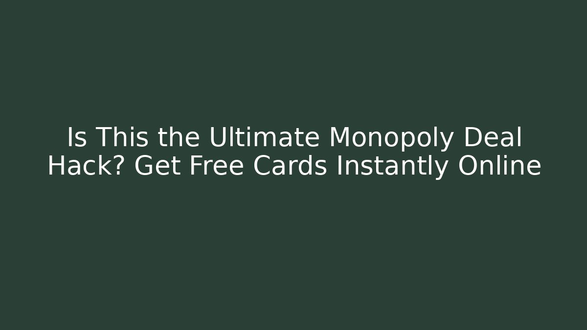 Is This the Ultimate Monopoly Deal Hack? Get Free Cards Instantly Online
