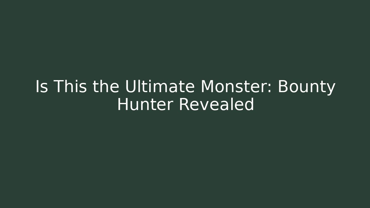 Is This the Ultimate Monster: Bounty Hunter Revealed - Método de Aprovação