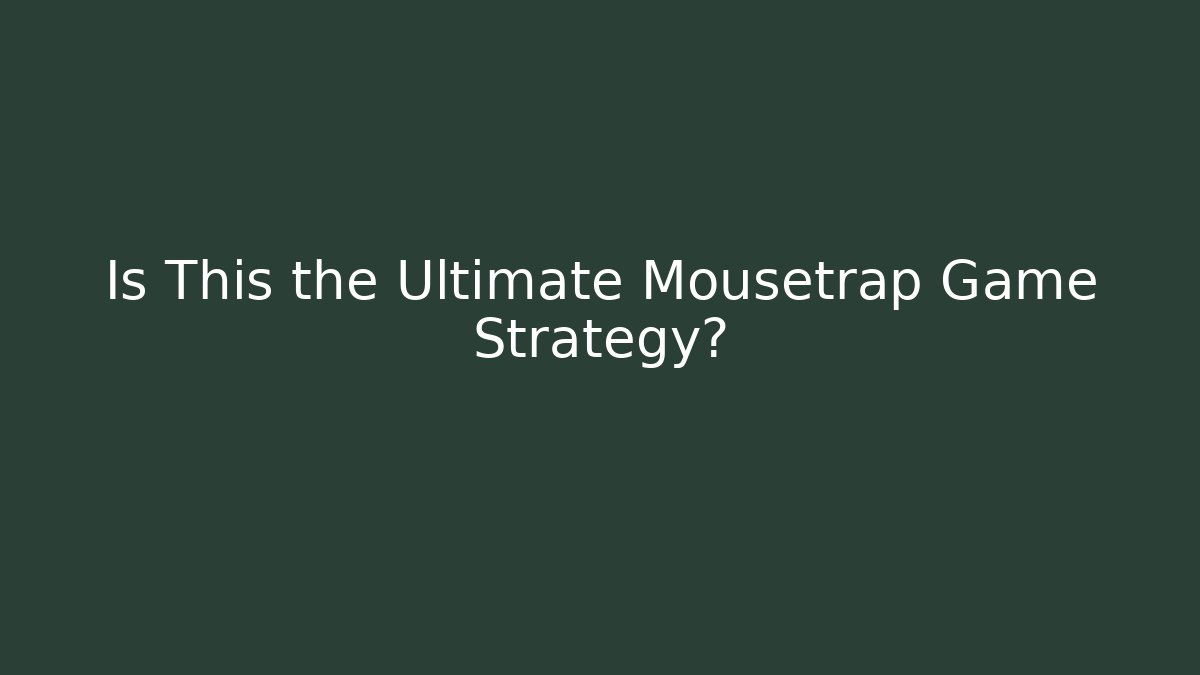 Is This the Ultimate Mousetrap Game Strategy?