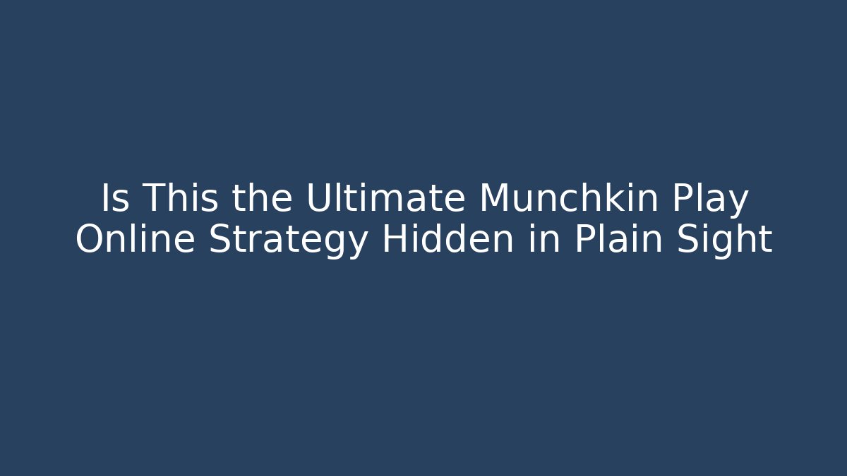 Is This the Ultimate Munchkin Play Online Strategy Hidden in Plain Sight