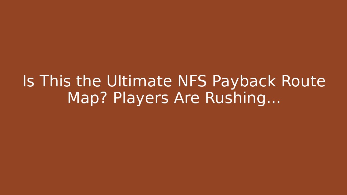 Is This the Ultimate NFS Payback Route Map? Players Are Rushing...