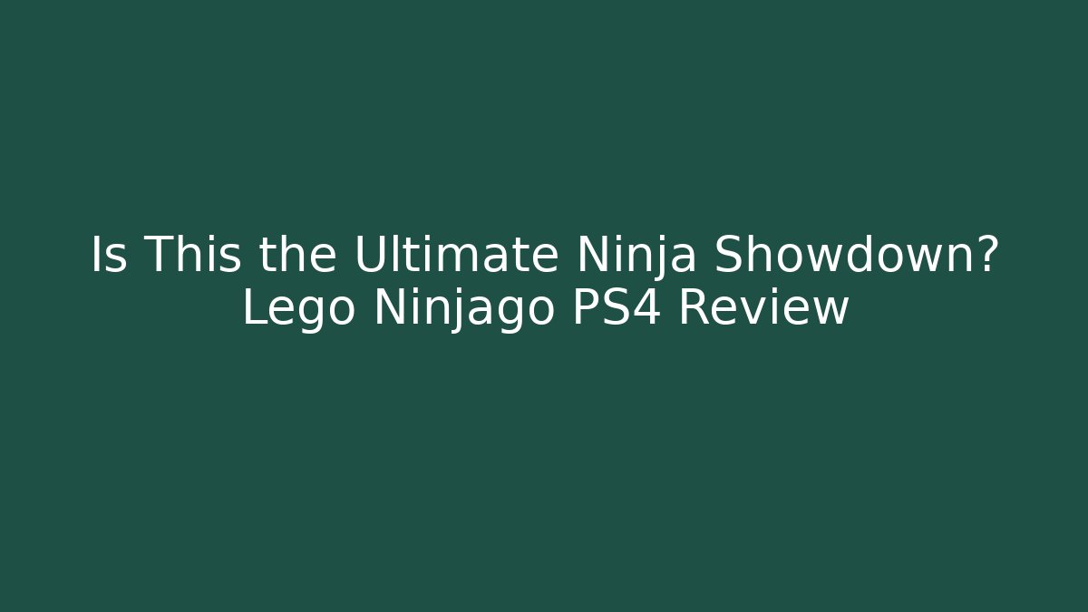 Is This the Ultimate Ninja Showdown? Lego Ninjago PS4 Review