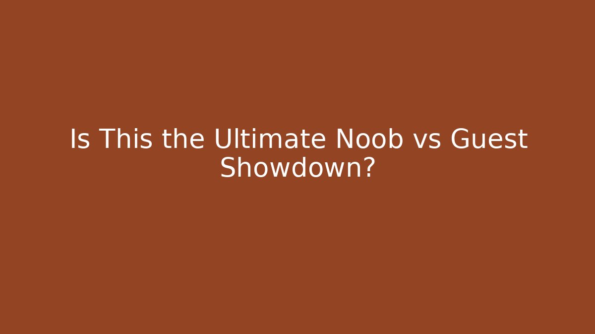 Is This the Ultimate Noob vs Guest Showdown?