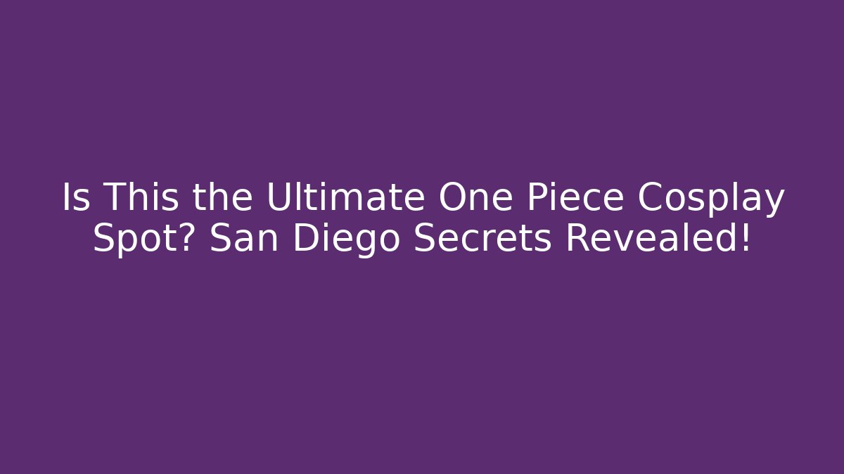 Is This the Ultimate One Piece Cosplay Spot? San Diego Secrets Revealed!