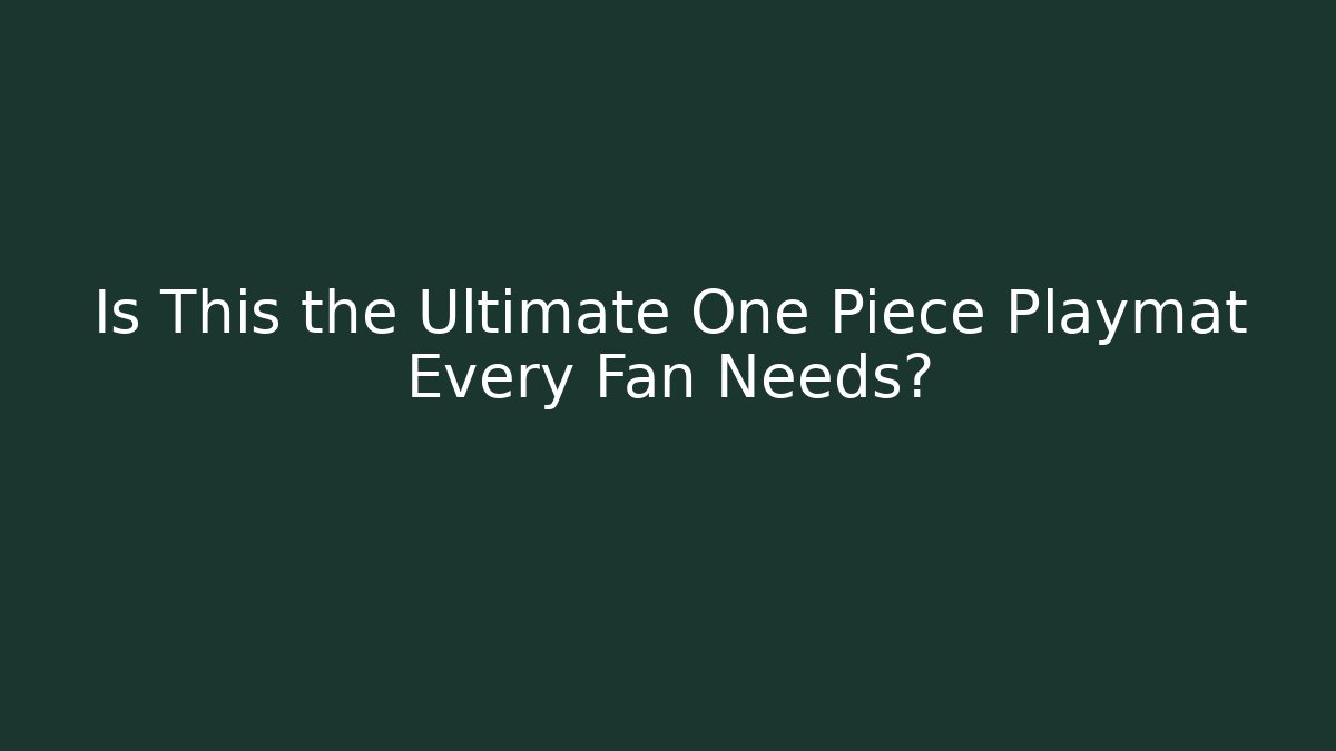 Is This the Ultimate One Piece Playmat Every Fan Needs?