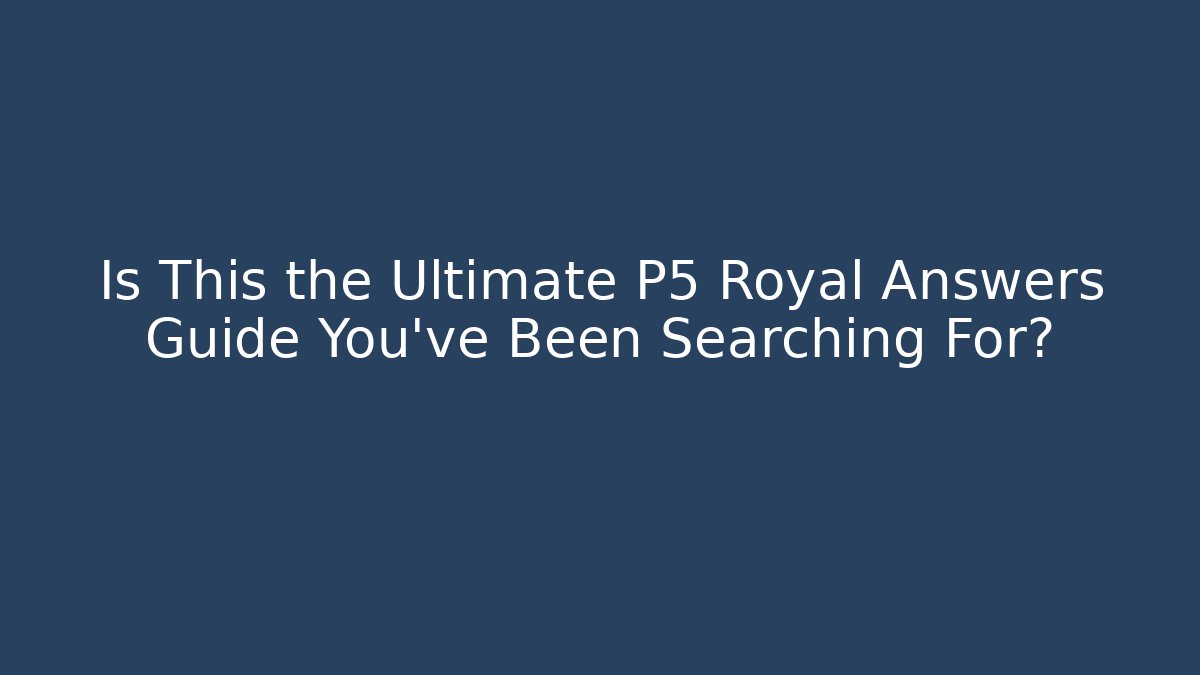 Is This the Ultimate P5 Royal Answers Guide You’ve Been Searching For?