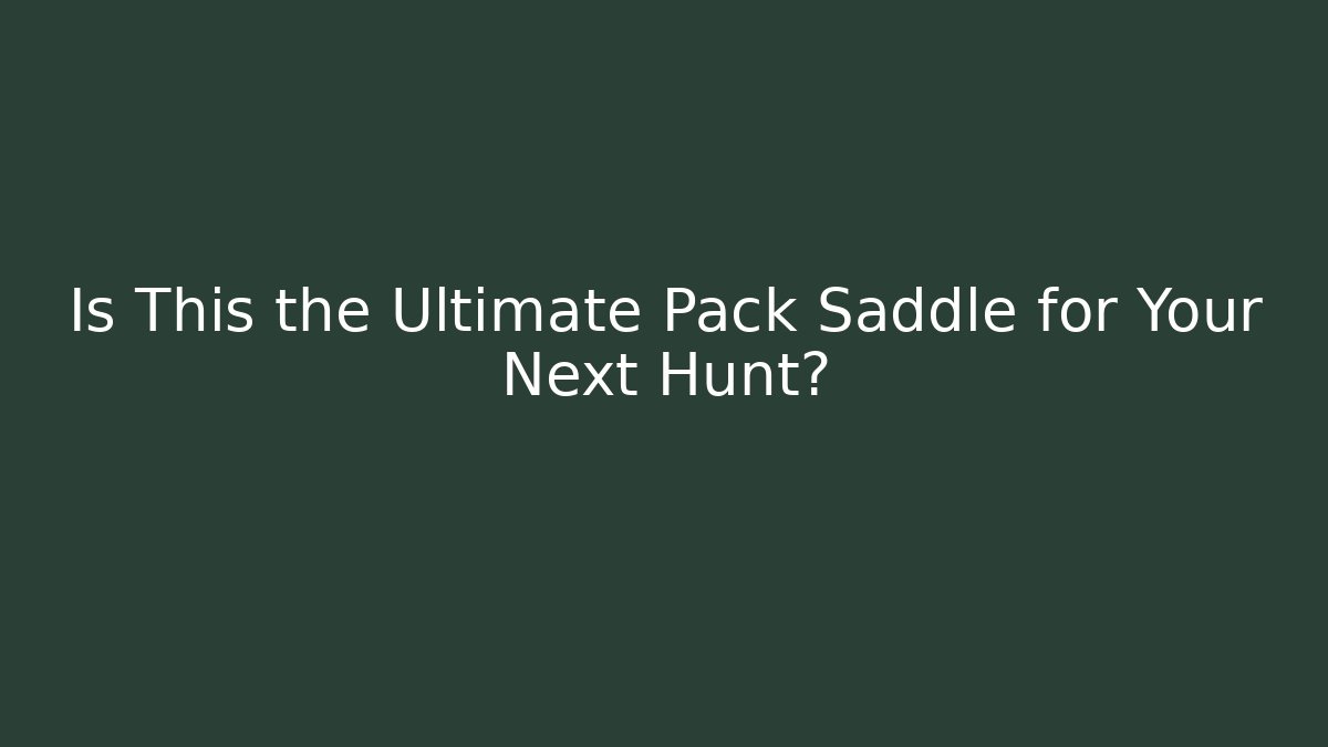 Is This the Ultimate Pack Saddle for Your Next Hunt?