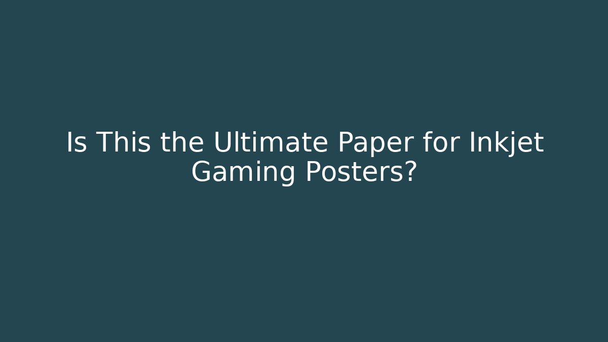 Is This the Ultimate Paper for Inkjet Gaming Posters?