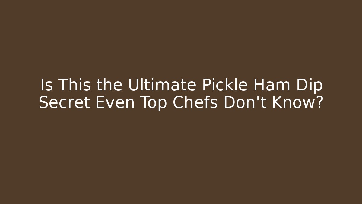 Is This the Ultimate Pickle Ham Dip Secret Even Top Chefs Don't Know?