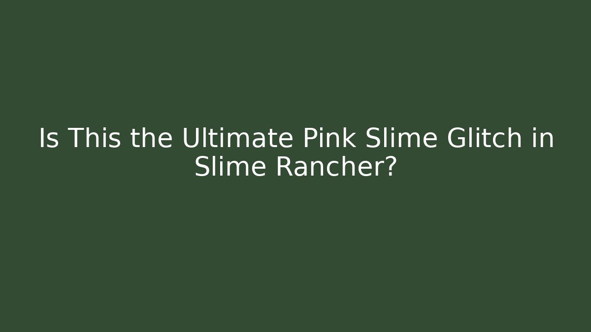 Is This the Ultimate Pink Slime Glitch in Slime Rancher?