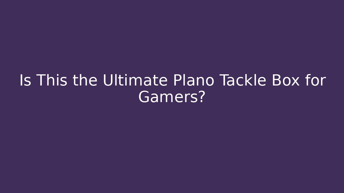 Is This the Ultimate Plano Tackle Box for Gamers? - Método de Aprovação
