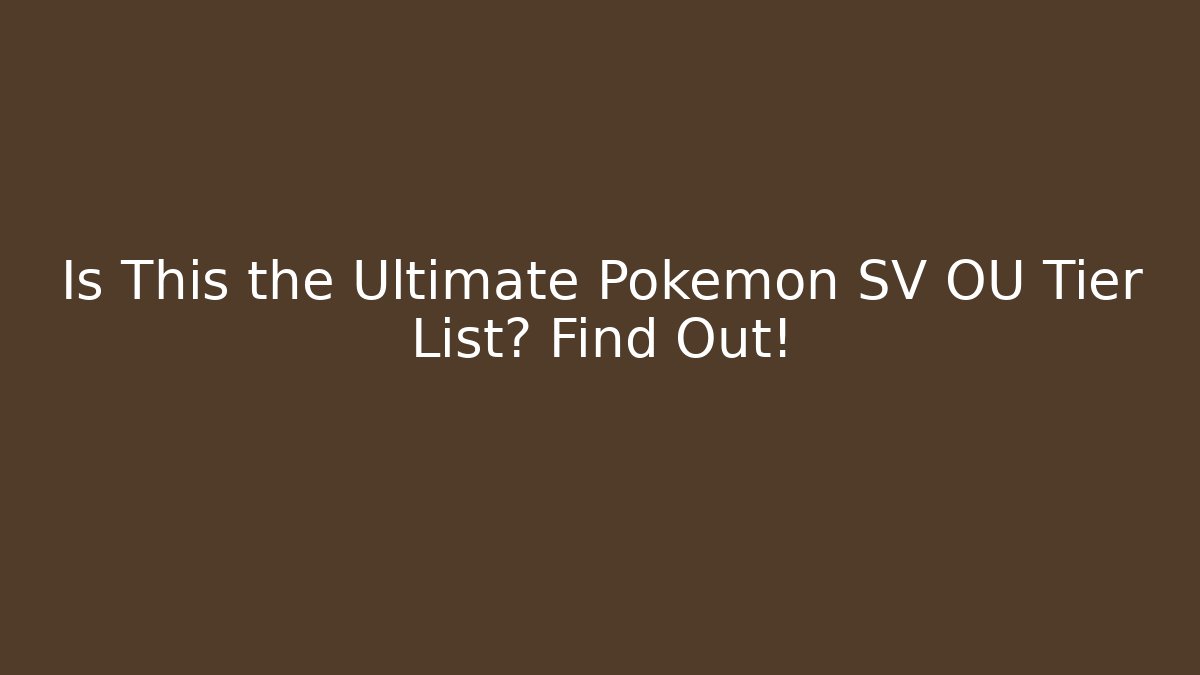 Is This the Ultimate Pokémon SV OU Tier List? Find Out!
