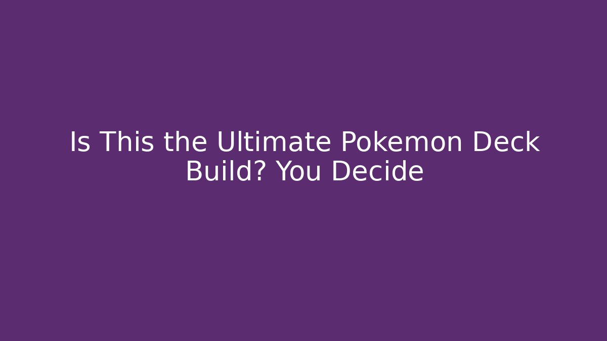 Is This the Ultimate Pokemon Deck Build? You Decide