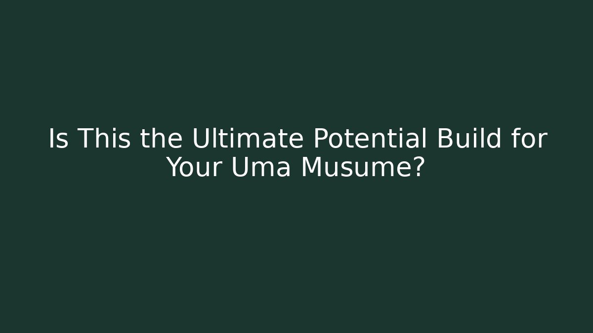 Is This the Ultimate Potential Build for Your Uma Musume?