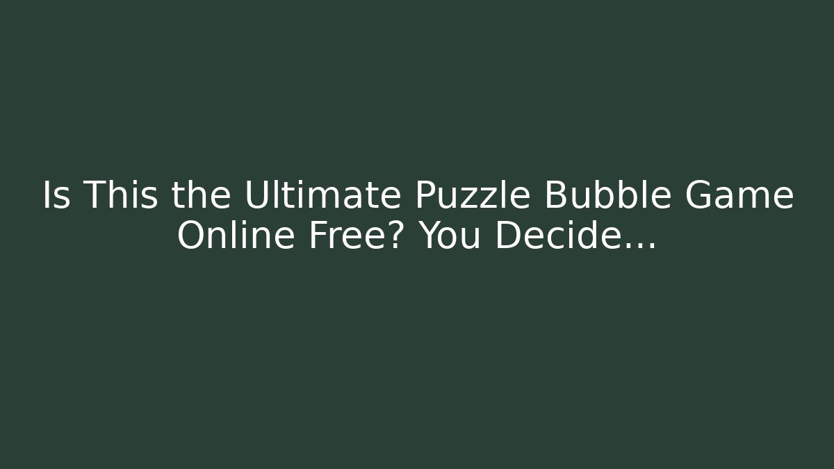 Is This the Ultimate Puzzle Bubble Game Online Free? You Decide… - Método de Aprovação