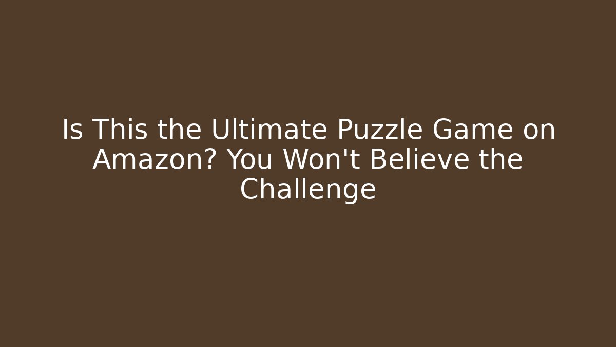 Is This the Ultimate Puzzle Game on Amazon? You Won’t Believe the Challenge