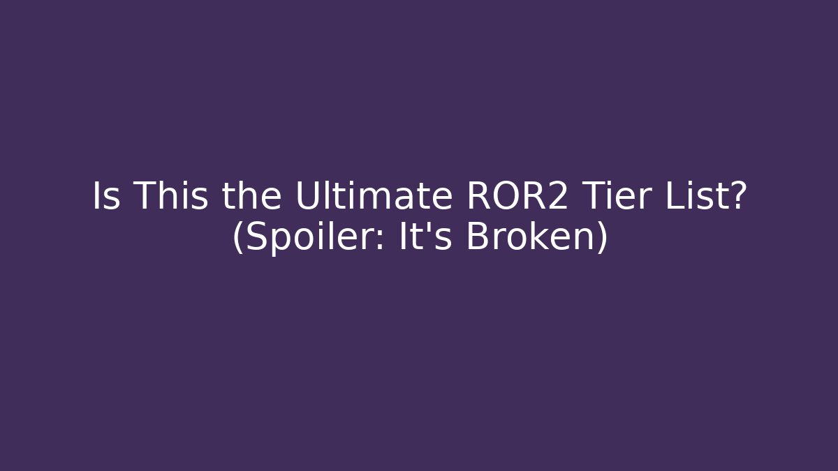 Is This the Ultimate ROR2 Tier List? (Spoiler: It’s Broken)