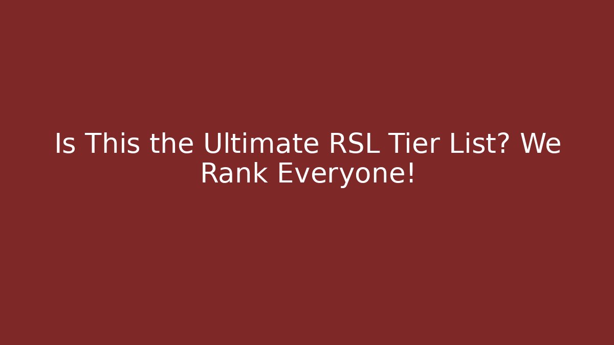 Is This the Ultimate RSL Tier List? We Rank Everyone!