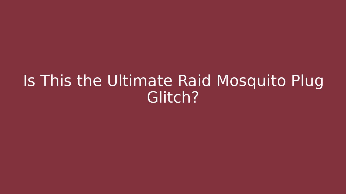 Is This the Ultimate Raid Mosquito Plug Glitch?